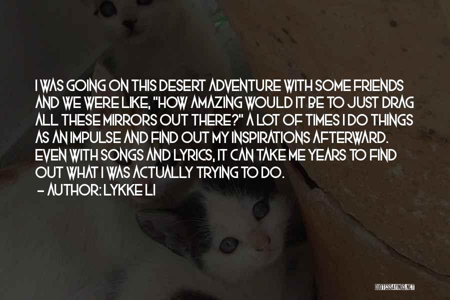 Lykke Li Quotes: I Was Going On This Desert Adventure With Some Friends And We Were Like, How Amazing Would It Be To