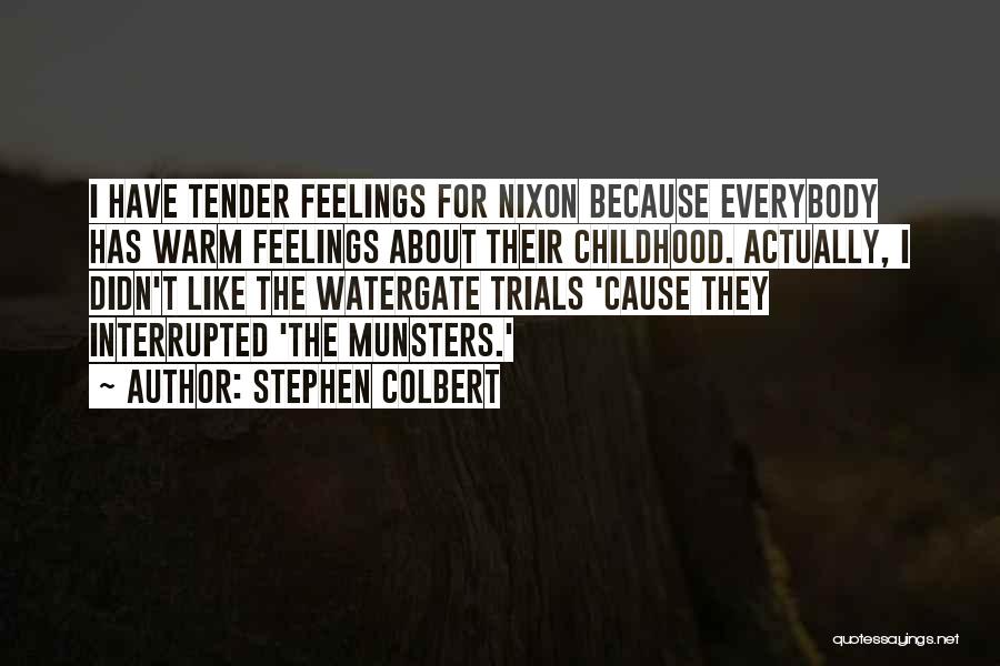 Stephen Colbert Quotes: I Have Tender Feelings For Nixon Because Everybody Has Warm Feelings About Their Childhood. Actually, I Didn't Like The Watergate