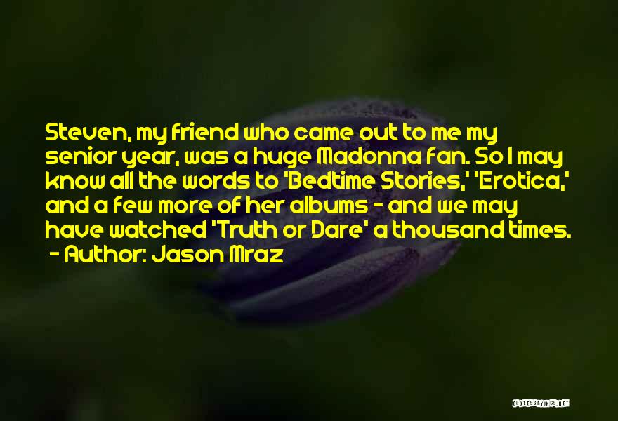 Jason Mraz Quotes: Steven, My Friend Who Came Out To Me My Senior Year, Was A Huge Madonna Fan. So I May Know