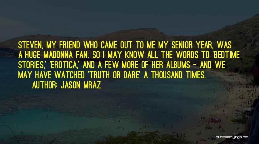 Jason Mraz Quotes: Steven, My Friend Who Came Out To Me My Senior Year, Was A Huge Madonna Fan. So I May Know