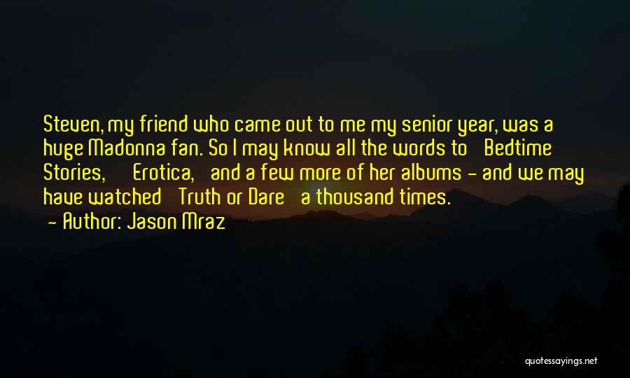 Jason Mraz Quotes: Steven, My Friend Who Came Out To Me My Senior Year, Was A Huge Madonna Fan. So I May Know