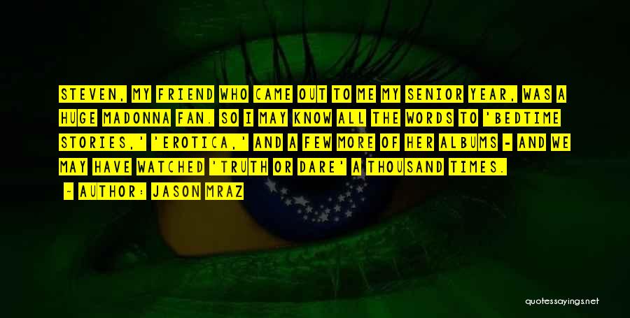 Jason Mraz Quotes: Steven, My Friend Who Came Out To Me My Senior Year, Was A Huge Madonna Fan. So I May Know