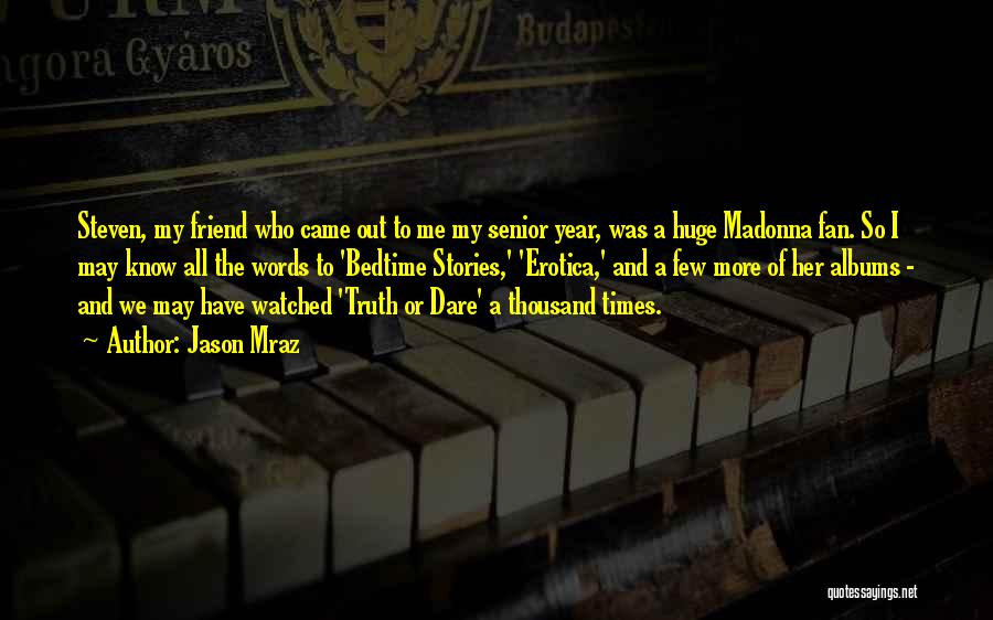 Jason Mraz Quotes: Steven, My Friend Who Came Out To Me My Senior Year, Was A Huge Madonna Fan. So I May Know