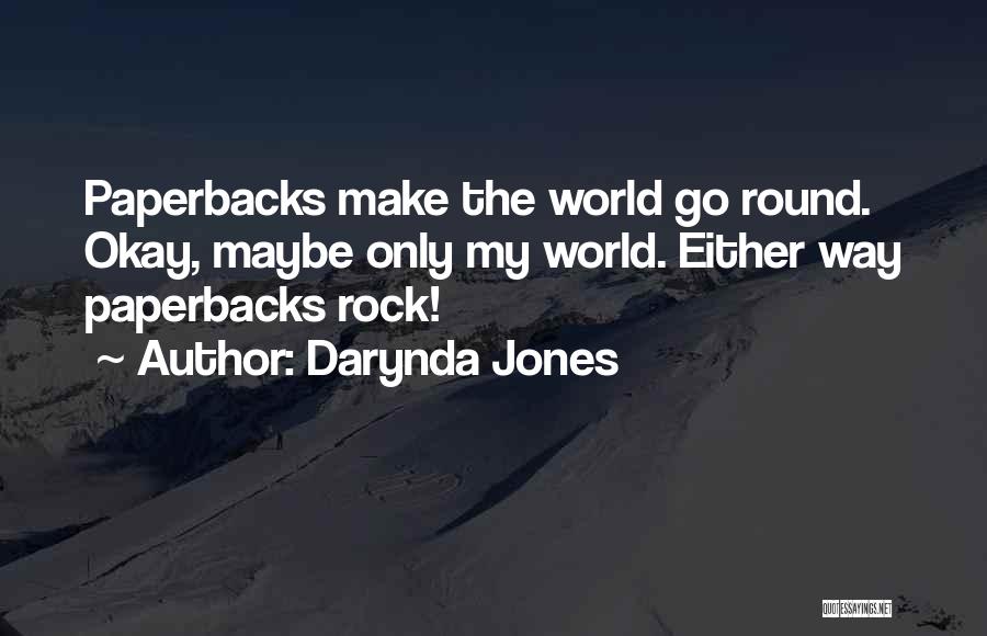 Darynda Jones Quotes: Paperbacks Make The World Go Round. Okay, Maybe Only My World. Either Way Paperbacks Rock!