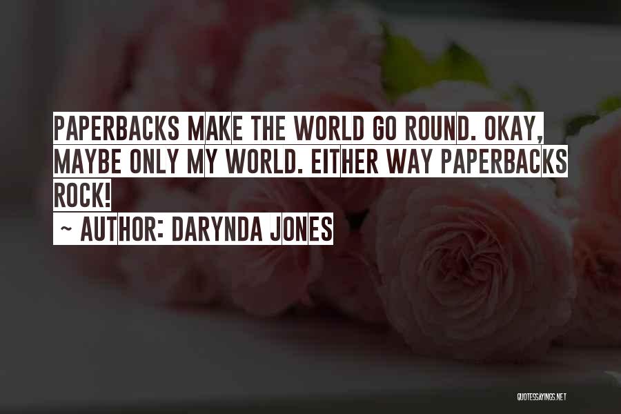 Darynda Jones Quotes: Paperbacks Make The World Go Round. Okay, Maybe Only My World. Either Way Paperbacks Rock!