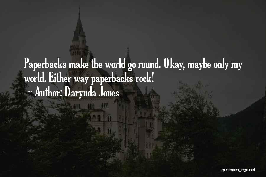 Darynda Jones Quotes: Paperbacks Make The World Go Round. Okay, Maybe Only My World. Either Way Paperbacks Rock!