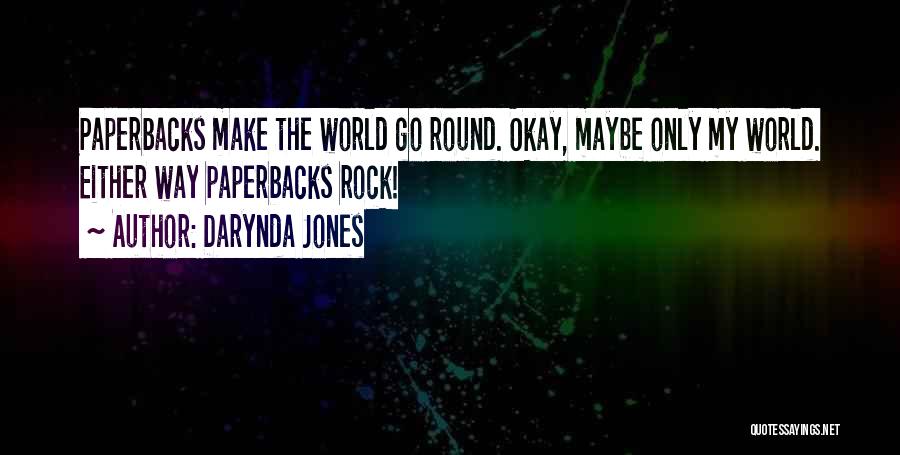 Darynda Jones Quotes: Paperbacks Make The World Go Round. Okay, Maybe Only My World. Either Way Paperbacks Rock!