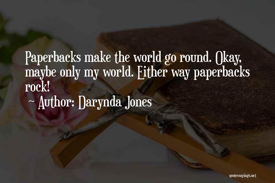 Darynda Jones Quotes: Paperbacks Make The World Go Round. Okay, Maybe Only My World. Either Way Paperbacks Rock!