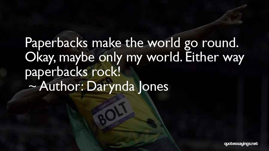 Darynda Jones Quotes: Paperbacks Make The World Go Round. Okay, Maybe Only My World. Either Way Paperbacks Rock!