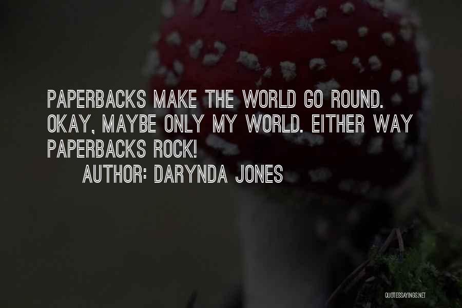 Darynda Jones Quotes: Paperbacks Make The World Go Round. Okay, Maybe Only My World. Either Way Paperbacks Rock!