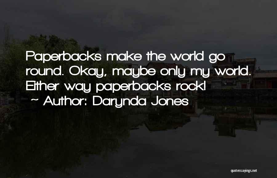 Darynda Jones Quotes: Paperbacks Make The World Go Round. Okay, Maybe Only My World. Either Way Paperbacks Rock!