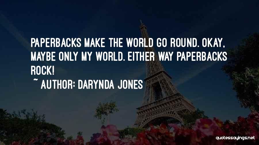 Darynda Jones Quotes: Paperbacks Make The World Go Round. Okay, Maybe Only My World. Either Way Paperbacks Rock!