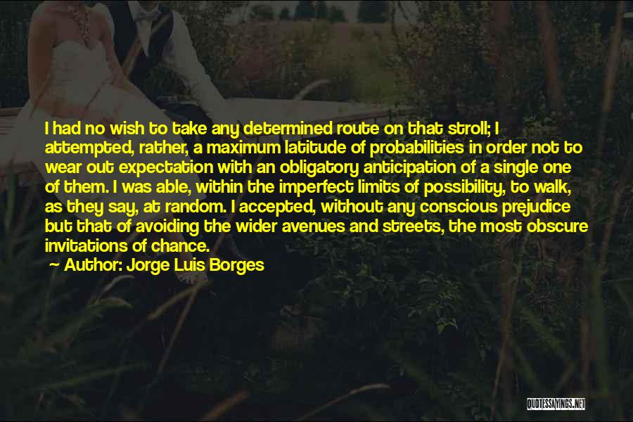 Jorge Luis Borges Quotes: I Had No Wish To Take Any Determined Route On That Stroll; I Attempted, Rather, A Maximum Latitude Of Probabilities