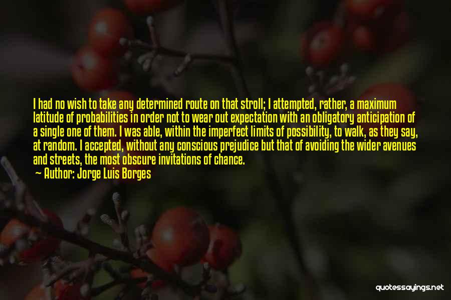 Jorge Luis Borges Quotes: I Had No Wish To Take Any Determined Route On That Stroll; I Attempted, Rather, A Maximum Latitude Of Probabilities