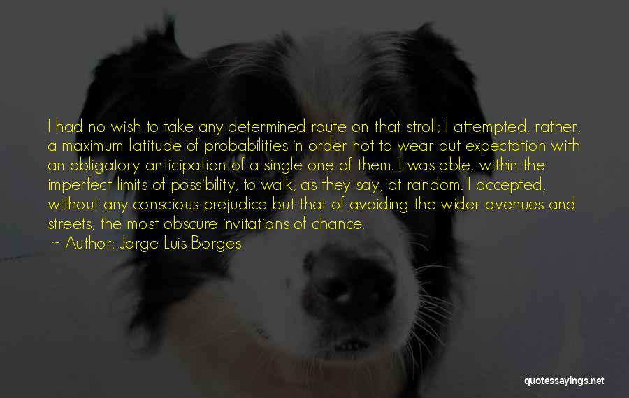 Jorge Luis Borges Quotes: I Had No Wish To Take Any Determined Route On That Stroll; I Attempted, Rather, A Maximum Latitude Of Probabilities