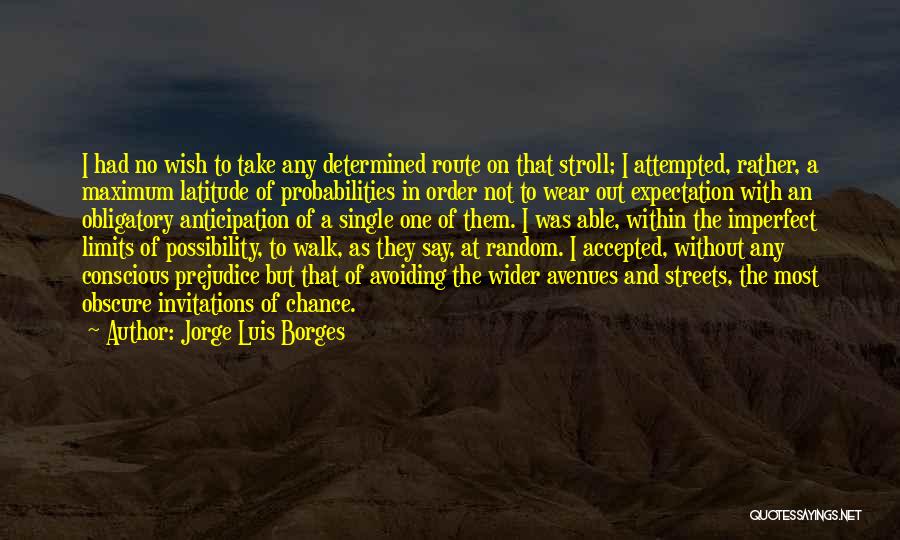 Jorge Luis Borges Quotes: I Had No Wish To Take Any Determined Route On That Stroll; I Attempted, Rather, A Maximum Latitude Of Probabilities