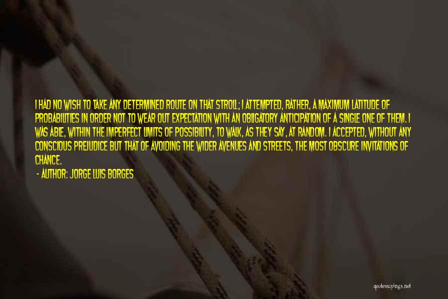 Jorge Luis Borges Quotes: I Had No Wish To Take Any Determined Route On That Stroll; I Attempted, Rather, A Maximum Latitude Of Probabilities