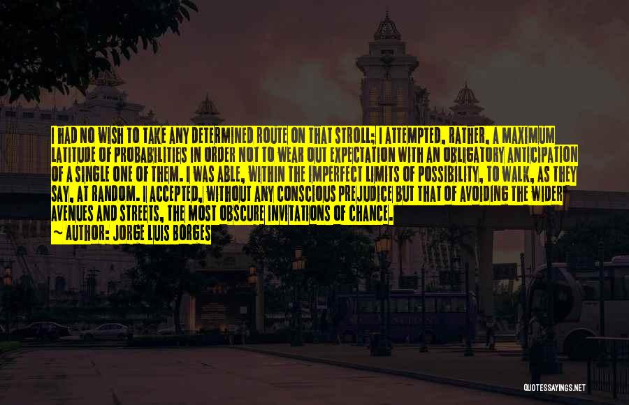 Jorge Luis Borges Quotes: I Had No Wish To Take Any Determined Route On That Stroll; I Attempted, Rather, A Maximum Latitude Of Probabilities