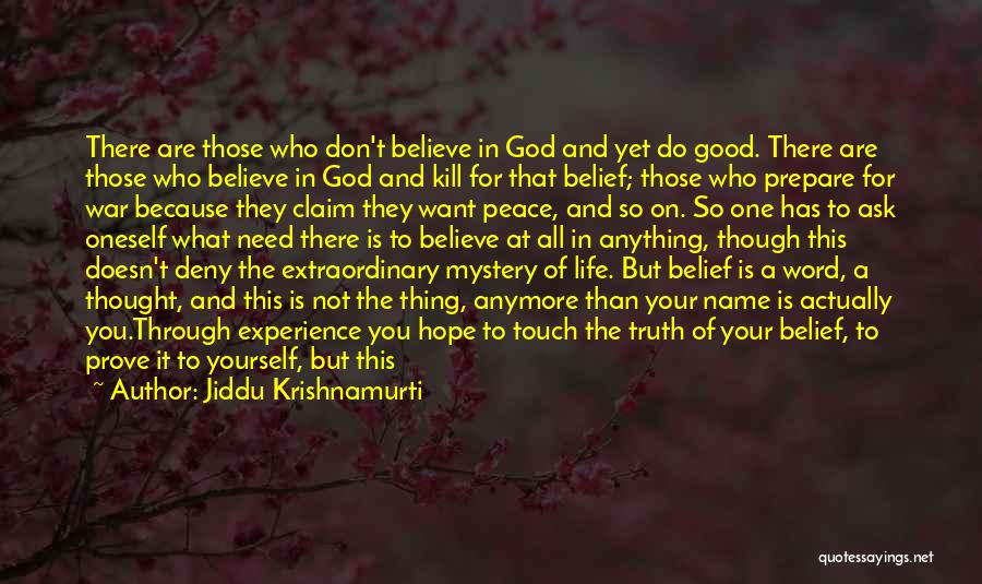 Jiddu Krishnamurti Quotes: There Are Those Who Don't Believe In God And Yet Do Good. There Are Those Who Believe In God And