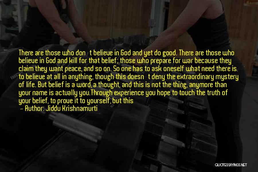 Jiddu Krishnamurti Quotes: There Are Those Who Don't Believe In God And Yet Do Good. There Are Those Who Believe In God And