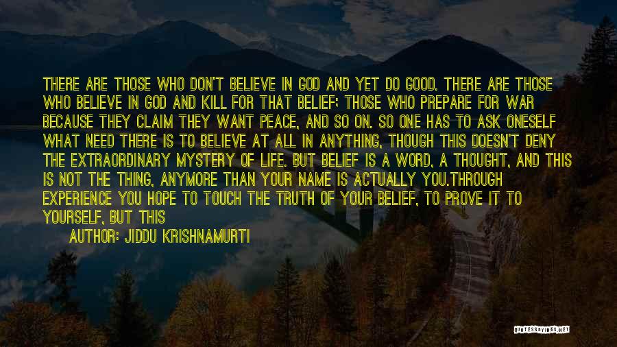 Jiddu Krishnamurti Quotes: There Are Those Who Don't Believe In God And Yet Do Good. There Are Those Who Believe In God And