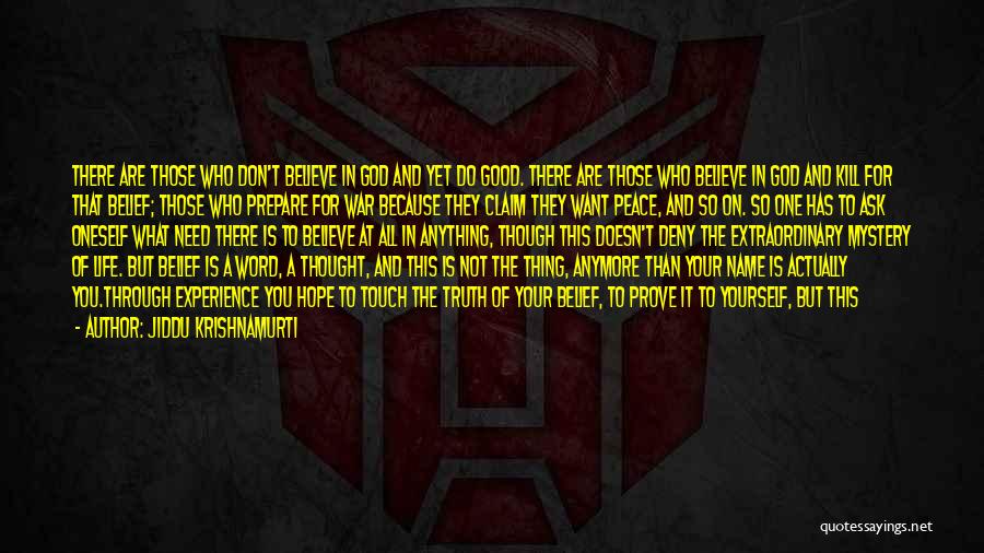 Jiddu Krishnamurti Quotes: There Are Those Who Don't Believe In God And Yet Do Good. There Are Those Who Believe In God And