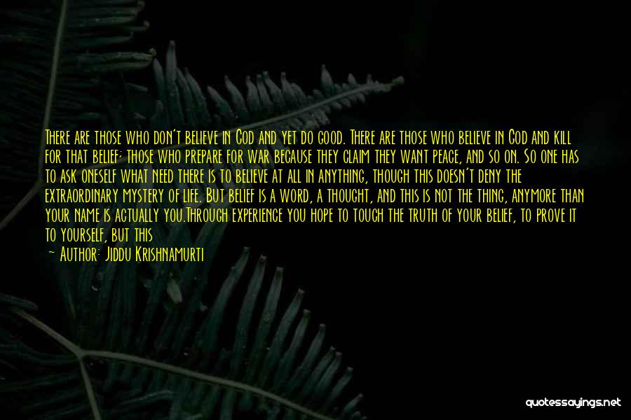 Jiddu Krishnamurti Quotes: There Are Those Who Don't Believe In God And Yet Do Good. There Are Those Who Believe In God And