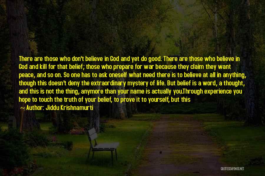 Jiddu Krishnamurti Quotes: There Are Those Who Don't Believe In God And Yet Do Good. There Are Those Who Believe In God And