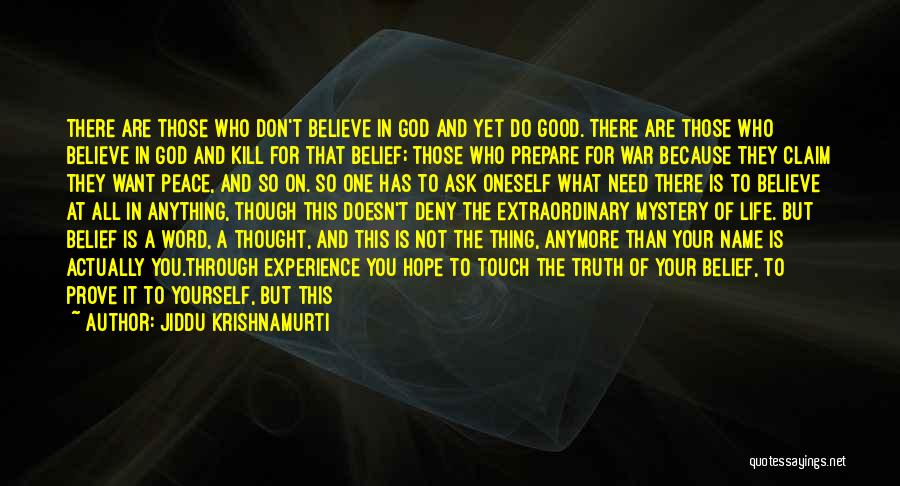 Jiddu Krishnamurti Quotes: There Are Those Who Don't Believe In God And Yet Do Good. There Are Those Who Believe In God And