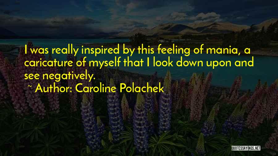 Caroline Polachek Quotes: I Was Really Inspired By This Feeling Of Mania, A Caricature Of Myself That I Look Down Upon And See