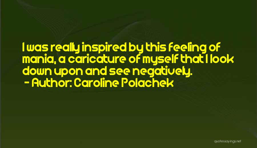 Caroline Polachek Quotes: I Was Really Inspired By This Feeling Of Mania, A Caricature Of Myself That I Look Down Upon And See