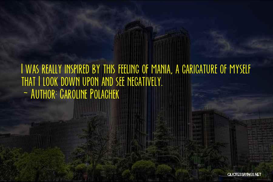 Caroline Polachek Quotes: I Was Really Inspired By This Feeling Of Mania, A Caricature Of Myself That I Look Down Upon And See