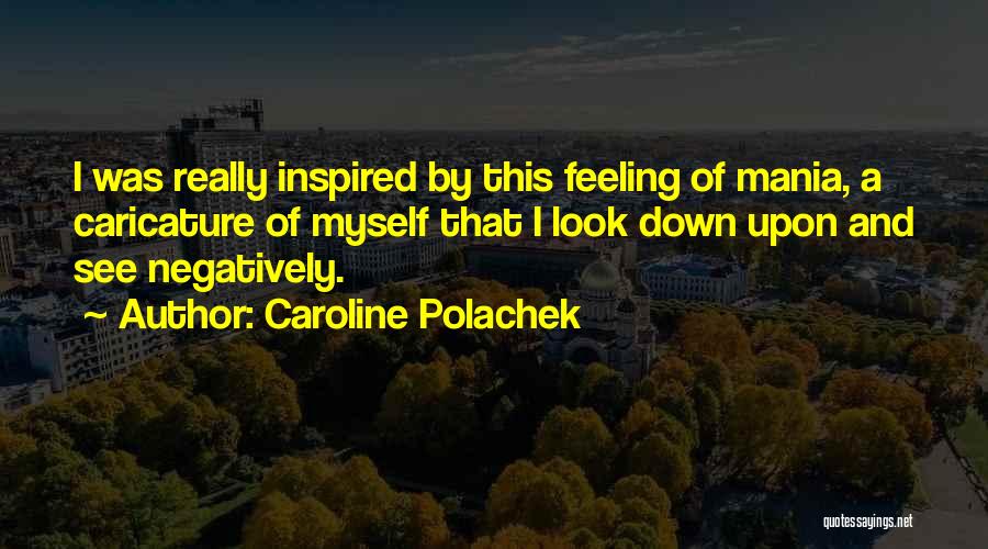 Caroline Polachek Quotes: I Was Really Inspired By This Feeling Of Mania, A Caricature Of Myself That I Look Down Upon And See