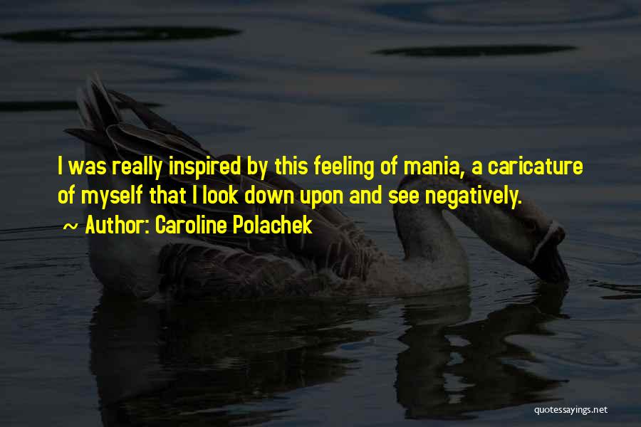 Caroline Polachek Quotes: I Was Really Inspired By This Feeling Of Mania, A Caricature Of Myself That I Look Down Upon And See