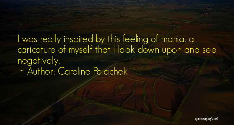 Caroline Polachek Quotes: I Was Really Inspired By This Feeling Of Mania, A Caricature Of Myself That I Look Down Upon And See