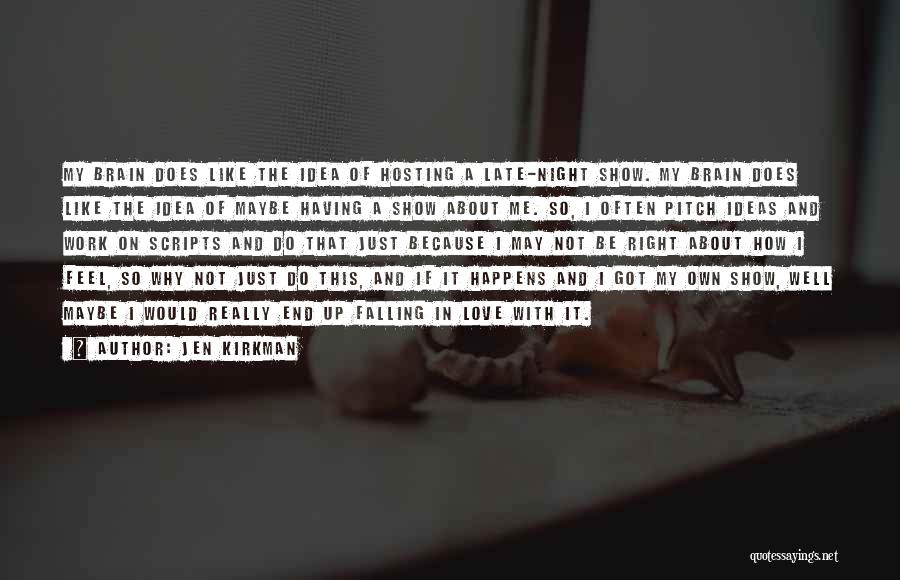 Jen Kirkman Quotes: My Brain Does Like The Idea Of Hosting A Late-night Show. My Brain Does Like The Idea Of Maybe Having