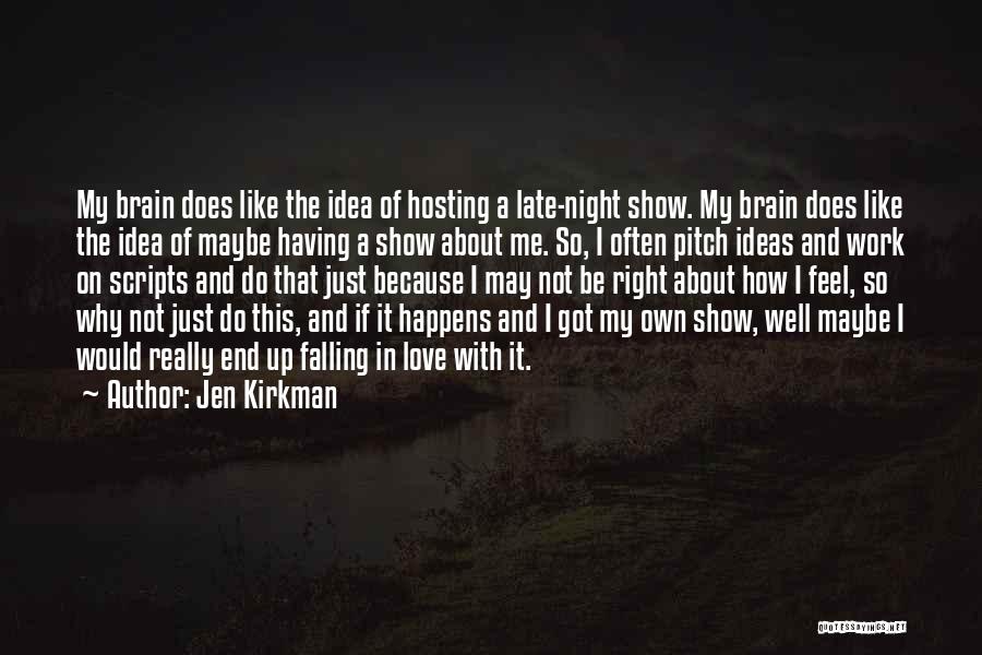 Jen Kirkman Quotes: My Brain Does Like The Idea Of Hosting A Late-night Show. My Brain Does Like The Idea Of Maybe Having