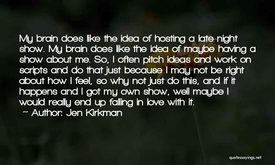 Jen Kirkman Quotes: My Brain Does Like The Idea Of Hosting A Late-night Show. My Brain Does Like The Idea Of Maybe Having