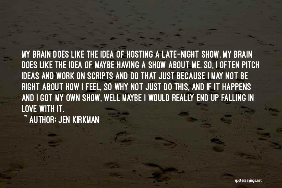 Jen Kirkman Quotes: My Brain Does Like The Idea Of Hosting A Late-night Show. My Brain Does Like The Idea Of Maybe Having