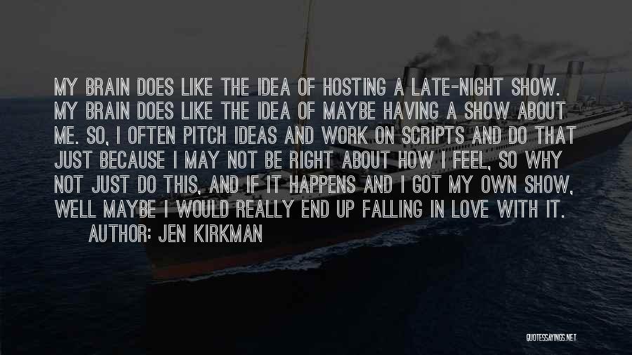 Jen Kirkman Quotes: My Brain Does Like The Idea Of Hosting A Late-night Show. My Brain Does Like The Idea Of Maybe Having