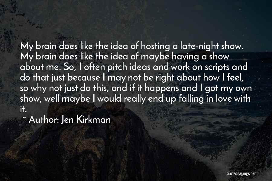 Jen Kirkman Quotes: My Brain Does Like The Idea Of Hosting A Late-night Show. My Brain Does Like The Idea Of Maybe Having