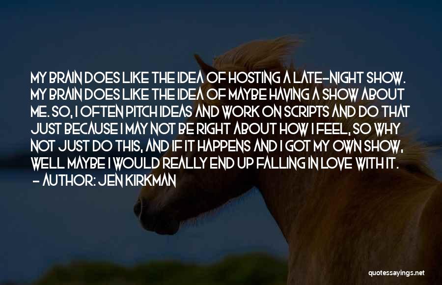 Jen Kirkman Quotes: My Brain Does Like The Idea Of Hosting A Late-night Show. My Brain Does Like The Idea Of Maybe Having