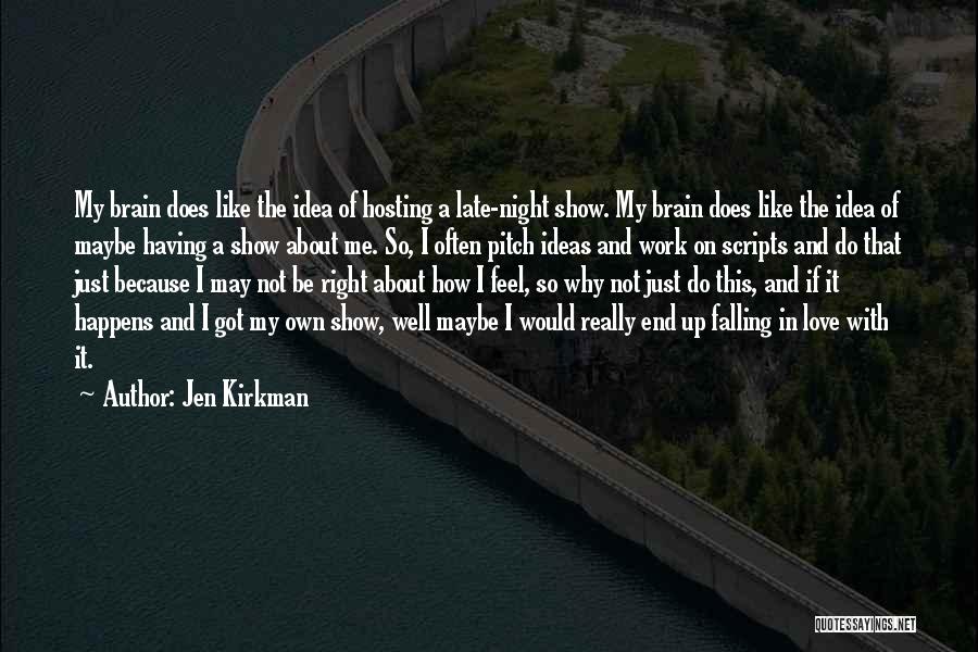 Jen Kirkman Quotes: My Brain Does Like The Idea Of Hosting A Late-night Show. My Brain Does Like The Idea Of Maybe Having