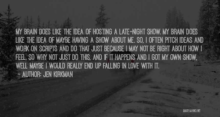 Jen Kirkman Quotes: My Brain Does Like The Idea Of Hosting A Late-night Show. My Brain Does Like The Idea Of Maybe Having