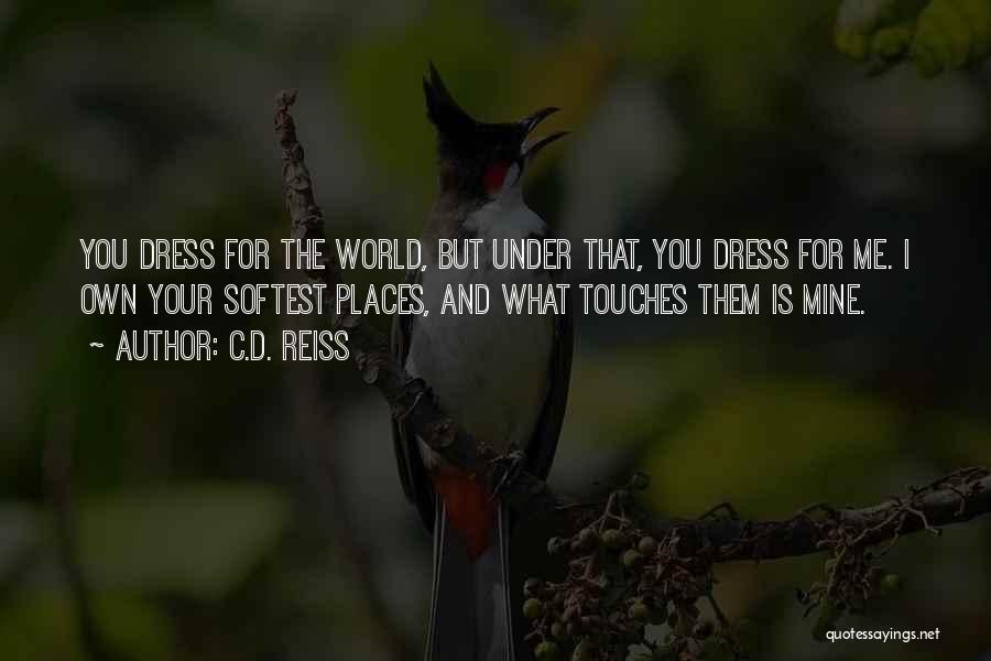 C.D. Reiss Quotes: You Dress For The World, But Under That, You Dress For Me. I Own Your Softest Places, And What Touches