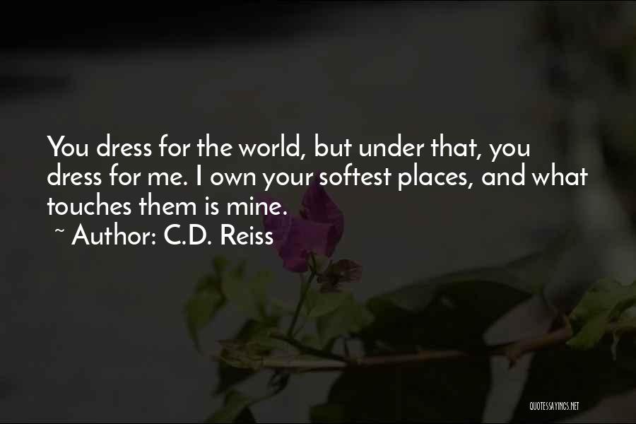 C.D. Reiss Quotes: You Dress For The World, But Under That, You Dress For Me. I Own Your Softest Places, And What Touches