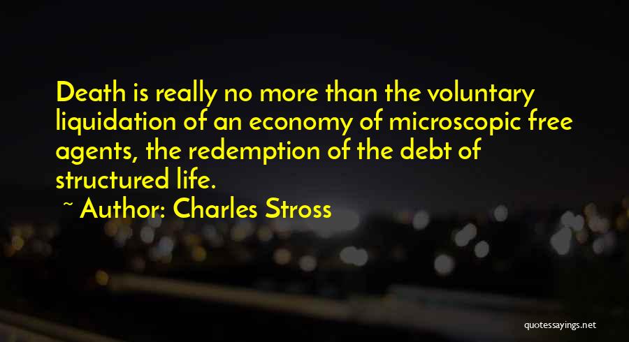 Charles Stross Quotes: Death Is Really No More Than The Voluntary Liquidation Of An Economy Of Microscopic Free Agents, The Redemption Of The