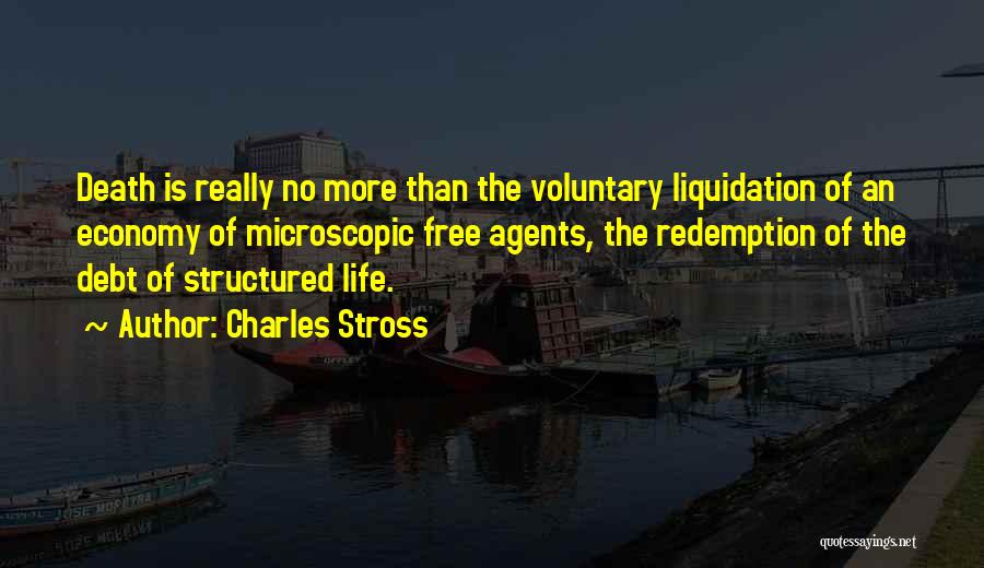 Charles Stross Quotes: Death Is Really No More Than The Voluntary Liquidation Of An Economy Of Microscopic Free Agents, The Redemption Of The