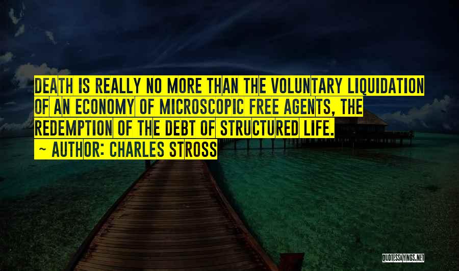 Charles Stross Quotes: Death Is Really No More Than The Voluntary Liquidation Of An Economy Of Microscopic Free Agents, The Redemption Of The