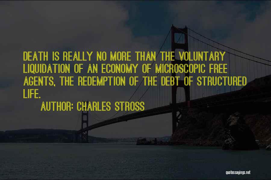 Charles Stross Quotes: Death Is Really No More Than The Voluntary Liquidation Of An Economy Of Microscopic Free Agents, The Redemption Of The